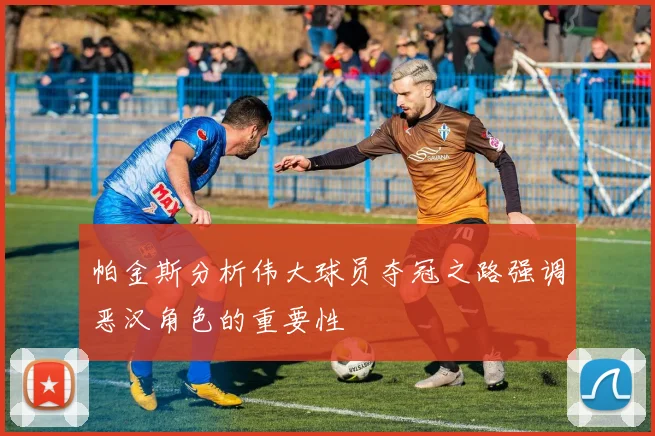 帕金斯分析伟大球员夺冠之路强调恶汉角色的重要性